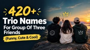 420+ Trio Names For Group Of Three Friends (Funny, Cute & Cool)