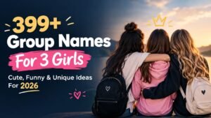 399+ Group Names For 3 Girls (Cute, Funny & Unique Ideas For 2026)
